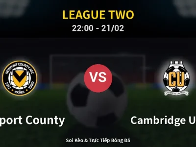 🔴 Trực Tiếp: Newport County 0-0 Cambridge United – Link Xem League Two (Full HD)