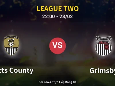 Soi Kèo Notts County vs Grimsby – 22:00 28/02 | Nhận Định, Dự Đoán Tỷ Số