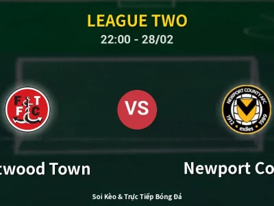 Soi Kèo Fleetwood Town vs Newport County – 22:00 28/02 | Nhận Định, Dự Đoán Tỷ Số