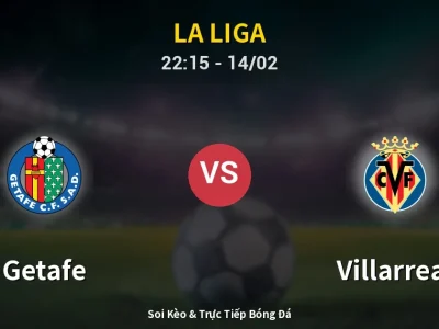 Soi Kèo Getafe vs Villarreal – 22:15 14/02 | Nhận Định, Dự Đoán Tỷ Số