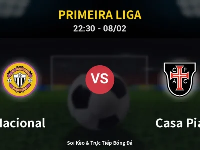 Soi Kèo Nacional vs Casa Pia – 22:30 08/02 | Nhận Định, Dự Đoán Tỷ Số
