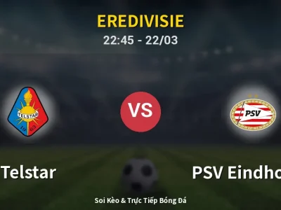 Soi Kèo Telstar vs PSV Eindhoven – 22:45 22/03 | Nhận Định, Dự Đoán Tỷ Số
