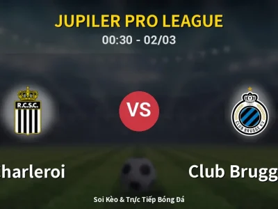 Kết Quả: Charleroi 1-2 Club Brugge KV – Highlight & Bàn Thắng | Jupiler Pro League
