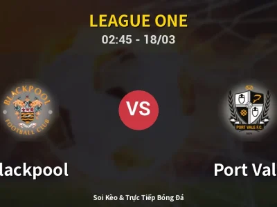 Soi Kèo Blackpool vs Port Vale – 02:45 18/03 | Nhận Định, Dự Đoán Tỷ Số