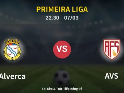 Soi Kèo Alverca vs AVS – 22:30 07/03 | Nhận Định, Dự Đoán Tỷ Số