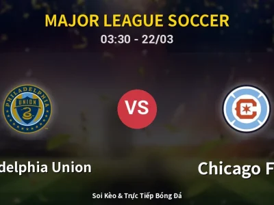 Kết Quả: Philadelphia Union 1-2 Chicago Fire – Highlight & Bàn Thắng | Major League Soccer