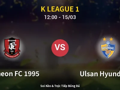 Soi Kèo Bucheon FC 1995 vs Ulsan Hyundai FC – 12:00 15/03 | Nhận Định, Dự Đoán Tỷ Số