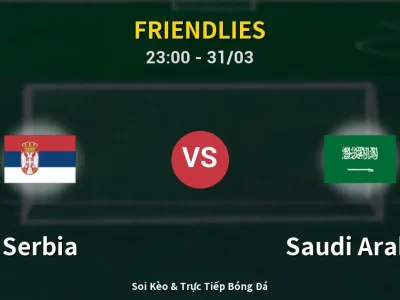 Soi Kèo Serbia vs Saudi Arabia – 23:00 31/03 | Nhận Định, Dự Đoán Tỷ Số