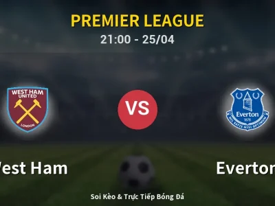 Soi Kèo West Ham vs Everton – 21:00 25/04 | Nhận Định, Dự Đoán Tỷ Số