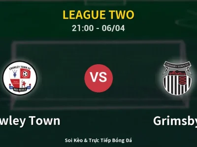 Soi Kèo Crawley Town vs Grimsby – 21:00 06/04 | Nhận Định, Dự Đoán Tỷ Số