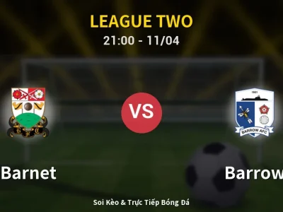Soi Kèo Barnet vs Barrow – 21:00 11/04 | Nhận Định, Dự Đoán Tỷ Số