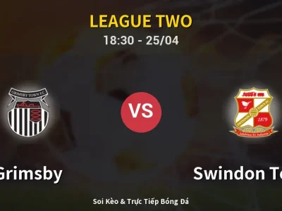 Soi Kèo Grimsby vs Swindon Town – 18:30 25/04 | Nhận Định, Dự Đoán Tỷ Số