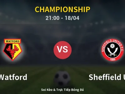 Soi Kèo Watford vs Sheffield Utd – 21:00 18/04 | Nhận Định, Dự Đoán Tỷ Số
