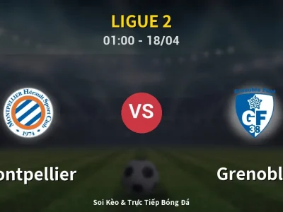 Kết Quả: Montpellier 2-1 Grenoble – Highlight & Bàn Thắng | Ligue 2