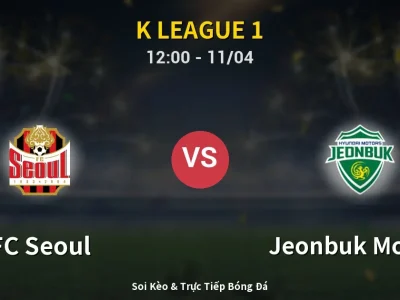 Soi Kèo FC Seoul vs Jeonbuk Motors – 12:00 11/04 | Nhận Định, Dự Đoán Tỷ Số