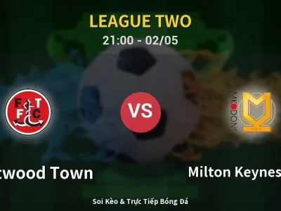 Soi Kèo Fleetwood Town vs Milton Keynes Dons – 21:00 02/05 | Nhận Định, Dự Đoán Tỷ Số