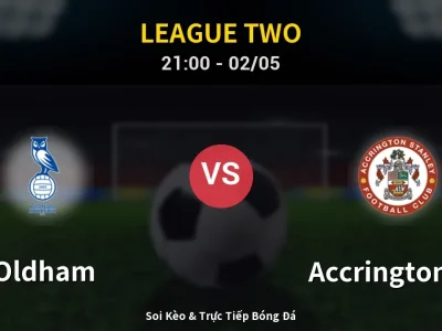 Soi Kèo Oldham vs Accrington ST – 21:00 02/05 | Nhận Định, Dự Đoán Tỷ Số