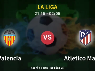 Soi Kèo Valencia vs Atletico Madrid – 21:15 02/05 | Nhận Định, Dự Đoán Tỷ Số