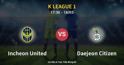 Incheon United vs Daejeon Citizen 18/03